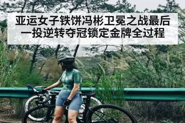 亚运女子铁饼冯彬卫冕之战最后一投逆转夺冠锁定金牌全过程